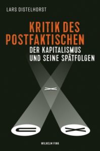 <span class="entry-title-primary">Lars Distelhorst: Kritik des Postfaktischen</span> <span class="entry-subtitle">Der Kapitalismus und seine Spätfolgen</span>