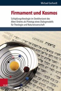 <span class="entry-title-primary">Michael Gerhardt: Firmament und Kosmos</span> <span class="entry-subtitle">Schöpfungstheologie im Denkhorizont des Alten Orients als Prototyp eines Dialogmodells für Theologie und Naturwissenschaft</span>