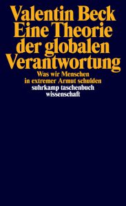 <span class="entry-title-primary">Valentin Beck: Eine Theorie der globalen Verantwortung</span> <span class="entry-subtitle">Was wir Menschen in extremer Armut schulden</span>