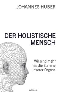 <span class="entry-title-primary">Johannes Huber: Der holistische Mensch</span> <span class="entry-subtitle">Wir sind mehr als die Summe unserer Organe</span>