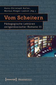 <span class="entry-title-primary">Hans-Christoph Koller/Markus Rieger-Ladich (Hg.): Vom Scheitern</span> <span class="entry-subtitle">Pädagogische Lektüren zeitgenössischer Romane III</span>
