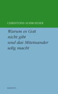 <span class="entry-title-primary">Christoph Schröder: Warum es Gott nicht gibt und das Miteinander selig macht</span> <span class="entry-subtitle">Radius-Verlag 2018, 121 S., 15,00 EUR</span>