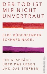 <span class="entry-title-primary">Elke Büdenbender, Eckhard Nagel: Der Tod ist mir nicht unvertraut</span> <span class="entry-subtitle">Ein Gespräch über das Leben und das Sterben</span>