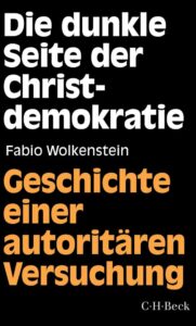 <span class="entry-title-primary">Fabio Wolkenstein: Die dunkle Seite der Christdemokratie</span> <span class="entry-subtitle">Geschichte einer autoritären Versuchung</span>